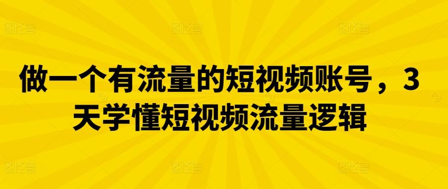 做一个有流量的短视频账号，3天学懂短视频流量逻辑-菜菜网创