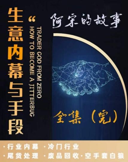 阿宋的故事·生意内幕与手段，行业内幕 冷门行业 尾货处理 废品回收 空手套白狼-菜菜网创
