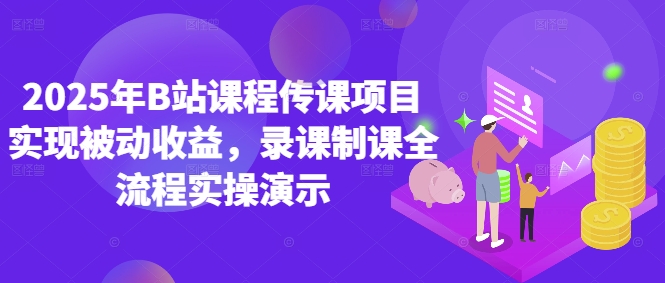 2025年B站课程传课项目实现被动收益，录课制课全流程实操演示-菜菜网创
