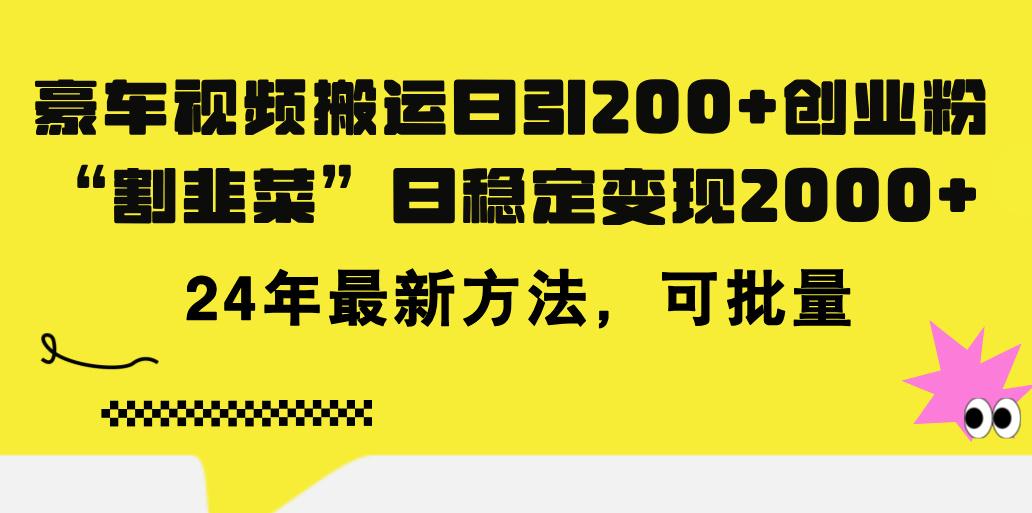 豪车视频搬运日引200+创业粉，做知识付费日稳定变现5000+24年最新方法!-菜菜网创