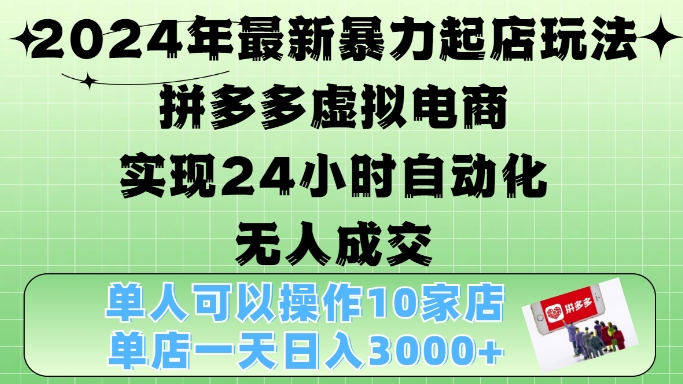 2024年最新暴力起店玩法，拼多多虚拟电商4.0，24小时实现自动化无人成交，单店月入3000+【揭秘】-菜菜网创