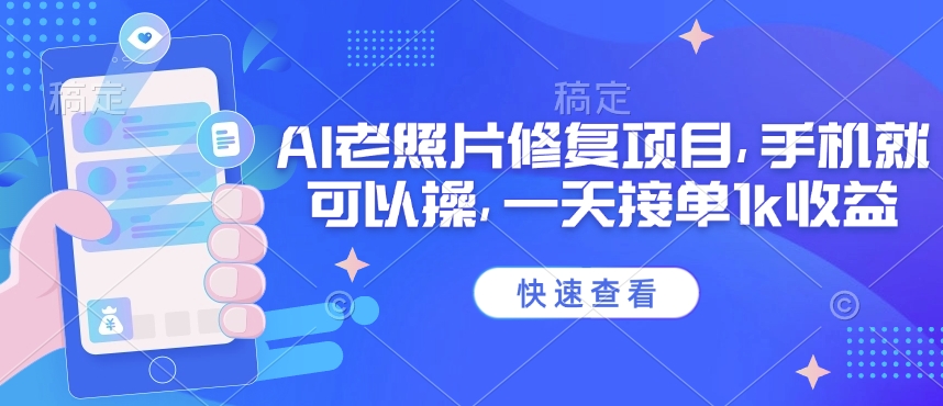 25年最新AI老照片修复项目，手机就可以操，一天接单1k收益-菜菜网创
