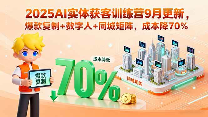 （15975期）2025AI实体获客训练营9月更新，爆款复制+数字人+同城矩阵，成本降70%-菜菜网创