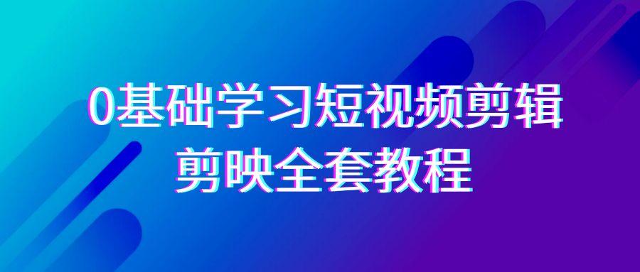 0基础系统学习-短视频剪辑，剪映-全套33节-无水印教程，全面覆盖-剪辑功能-菜菜网创