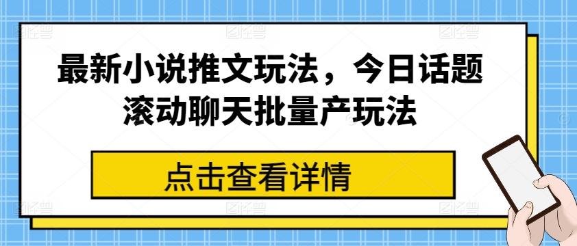 最新小说推文玩法，今日话题滚动聊天批量产玩法-菜菜网创
