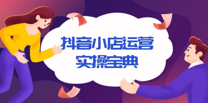 抖音小店运营实操宝典，从入驻到推广，详解店铺搭建及千川广告投放技巧-菜菜网创