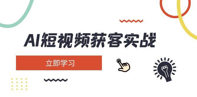 AI短视频获客实战：涵盖矩阵营销、搭建、定位、素材拍摄、起号、变现等-菜菜网创