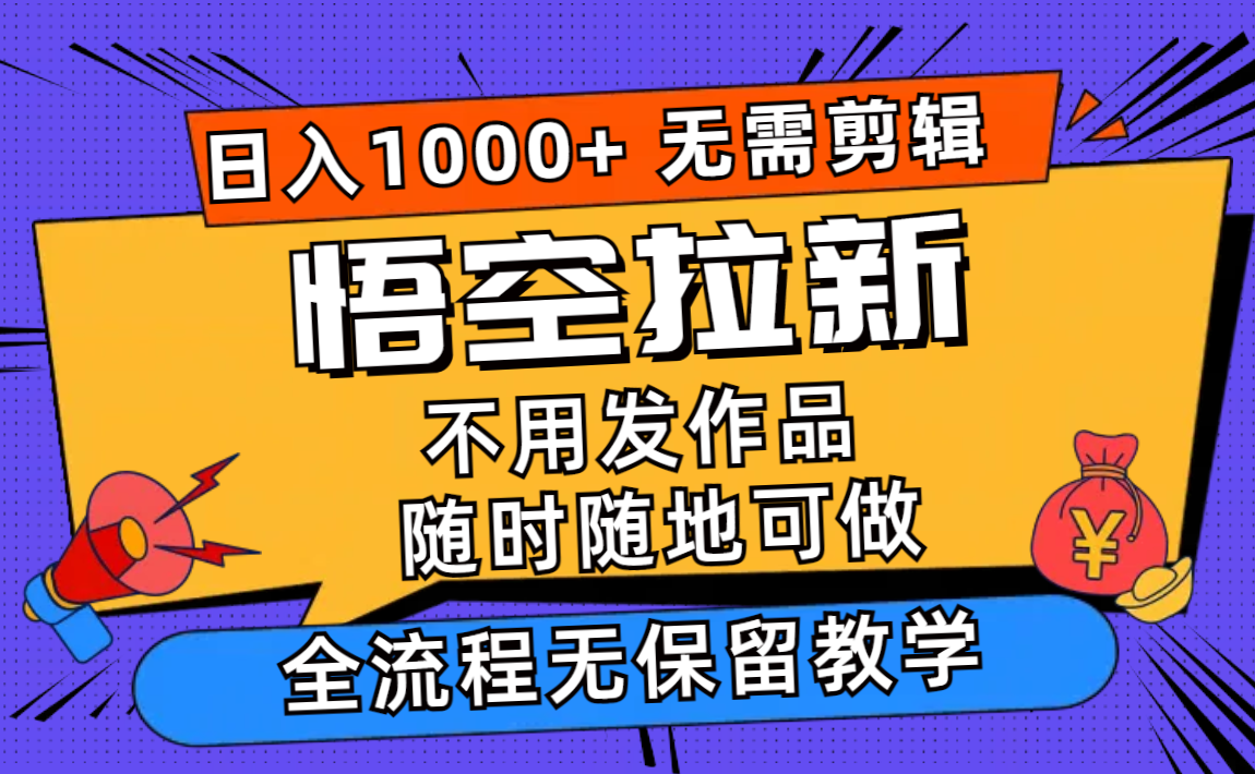 悟空拉新日入1000+无需剪辑当天上手，一部手机随时随地可做，全流程无…-菜菜网创