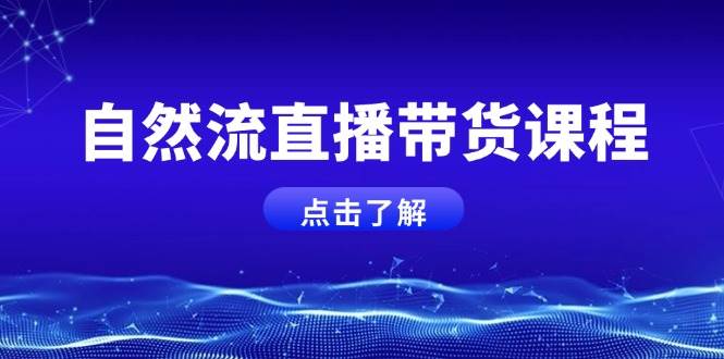 自然流直播带货课程，结合微付费起号，打造运营主播，提升个人能力-菜菜网创