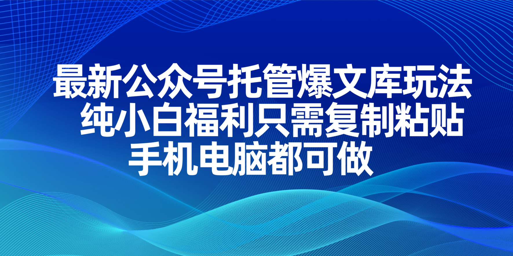 最新公众号托管爆文库玩法，纯小白福利只需复制粘贴，手机电脑都可做-菜菜网创
