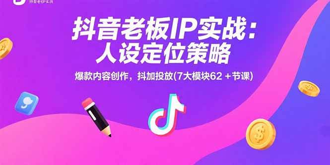 （15497期）抖音老板IP实战：人设定位策略，爆款内容创作，抖加投放(7大模块62+节课)-菜菜网创