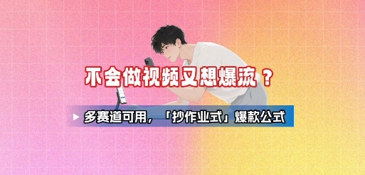 不会做视频又想爆流？多赛道可用，「抄作业式」爆款公式-菜菜网创
