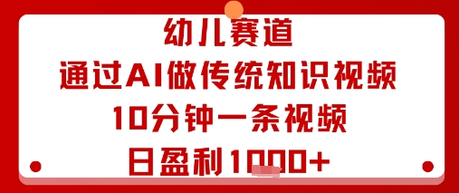 幼儿赛道：通过AI做传统知识视频，10分钟一条视频，日盈利多张-菜菜网创