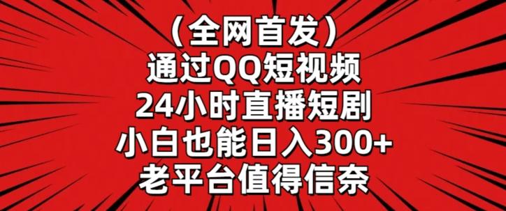 全网首发，通过QQ短视频24小时直播短剧，小白也能日入300+【揭秘】-菜菜网创