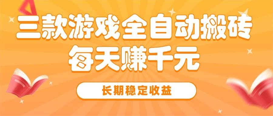 （15506期）三款热门游戏全自动搬砖，每天赚千元，长期稳定收益-菜菜网创