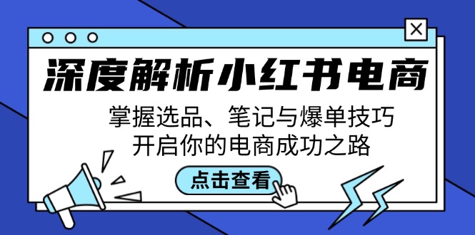 深度解析小红书电商：掌握选品、笔记与爆单技巧，开启你的电商成功之路-菜菜网创