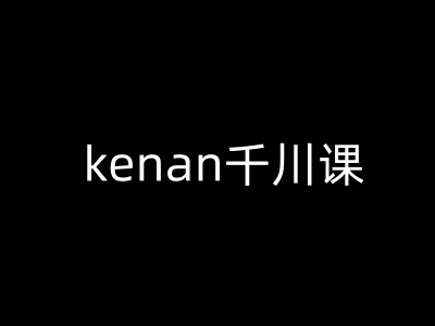 kenan千川课-kenan抖音电商巨量千川教程-菜菜网创