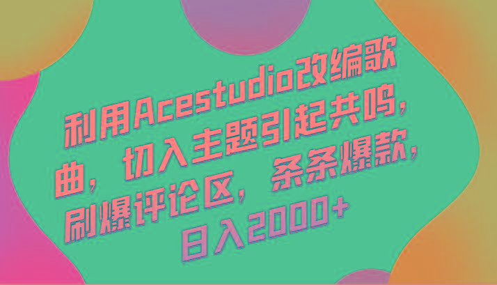 利用Acestudio改编歌曲，切入主题引起共鸣，刷爆评论区，条条爆款，日入2000+-菜菜网创