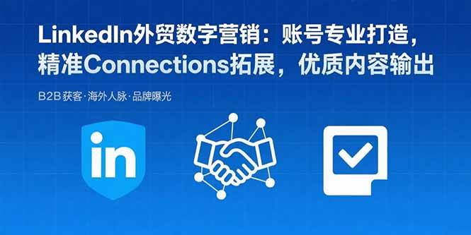 （15773期）LinkedIn外贸数字营销：账号专业打造，精准Connections拓展，优质内容输出-菜菜网创