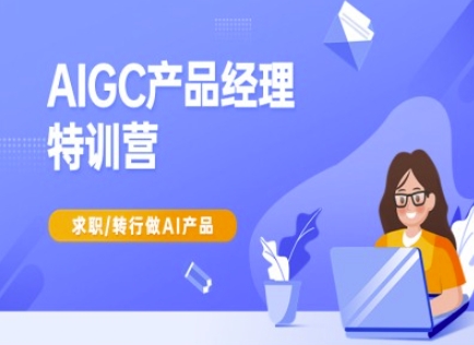 AIGC产品经理特训营-产品经理较教程，求职转行做AI产品-菜菜网创