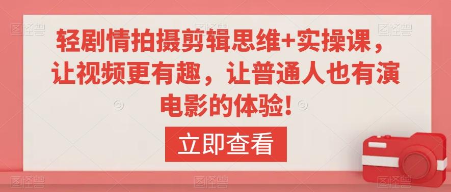 轻剧情拍摄剪辑思维+实操课，让视频更有趣，让普通人也有演电影的体验!-菜菜网创