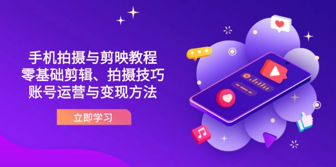抖音手机拍摄与剪映教程：零基础剪辑、拍摄技巧到账号运营与变现方法-菜菜网创