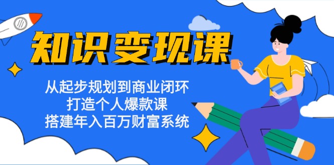 知识变现课：从起步规划到商业闭环 打造个人爆款课 搭建年入百万财富系统-菜菜网创