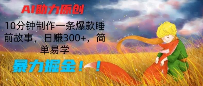 AI助力原创：10分钟制作一条爆款睡前故事，日赚300+，简单易学，暴力掘金【揭秘】-菜菜网创