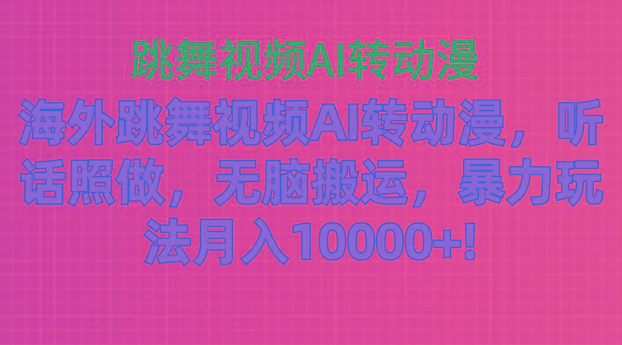 海外跳舞视频AI转动漫，听话照做，无脑搬运，暴力玩法 月入10000+-菜菜网创