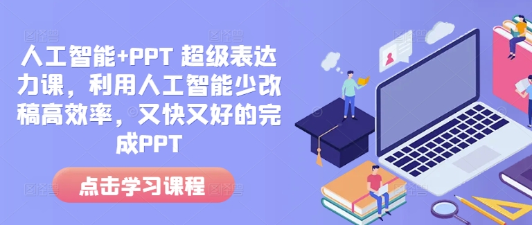 人工智能+PPT 超级表达力课，利用人工智能少改稿高效率，又快又好的完成PPT-菜菜网创