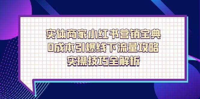 实体商家小红书营销宝典，0成本引爆线下流量攻略，实操技巧全解析-菜菜网创