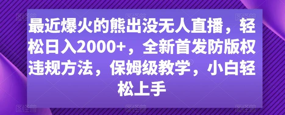 最近爆火的熊出没无人直播，轻松日入2000+，全新首发防版权违规方法【揭秘】-菜菜网创