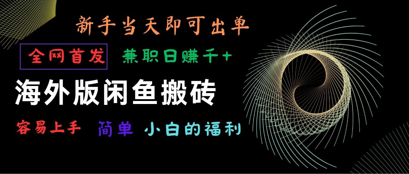 海外版闲鱼搬砖项目，全网首发，容易上手，小白当天即可出单，兼职日赚1000+-菜菜网创