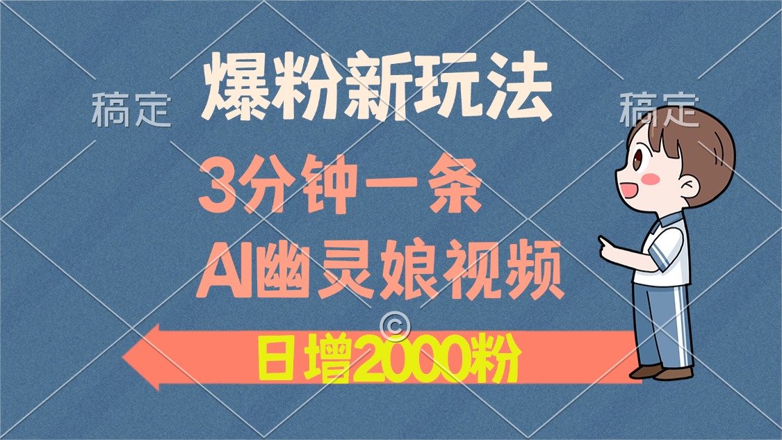 爆粉新玩法，3分钟一条AI幽灵娘视频，日涨2000粉丝，多种变现方式-菜菜网创