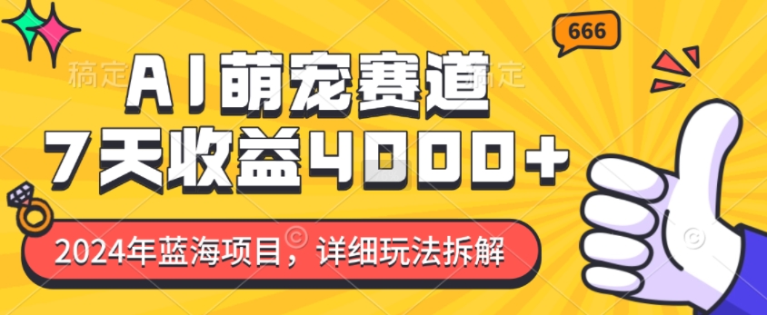2024年蓝海项目，AI萌宠赛道，7天收益4k，详细玩法拆解-菜菜网创