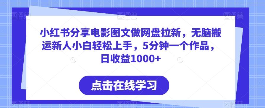 小红书分享电影图文做网盘拉新，无脑搬运新人小白轻松上手，5分钟一个作品，日收益1000+【揭秘】-菜菜网创