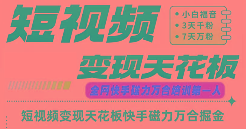 快手磁力万合短视频变现天花板+7天W粉号操作SOP-菜菜网创