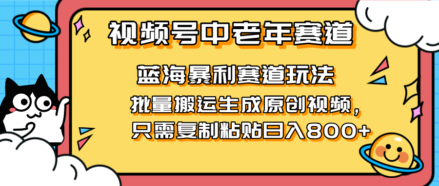 2025视频号中老年短视频蓝海暴利风口！复制粘贴搬运视频单日赚800+，无…-菜菜网创