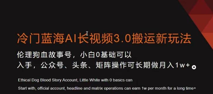 冷门蓝海AI长视频3.0搬运新玩法，小白0基础可以入手，公众号、头条、矩阵操作可长期做月入1w+【揭秘】-菜菜网创