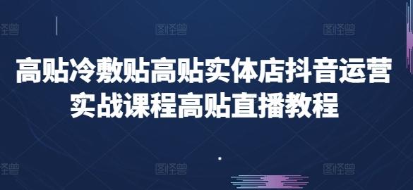 高贴冷敷贴高贴实体店抖音运营实战课程高贴直播教程-菜菜网创