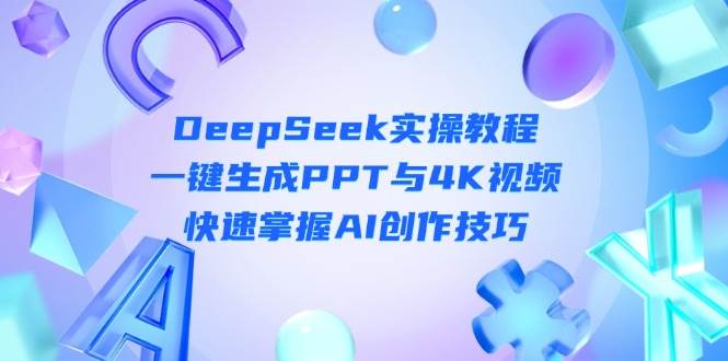 DeepSeek入门实操教程：一键生成PPT与4K视频，快速掌握AI创作技巧-菜菜网创