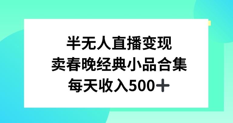 半无人直播变现，卖经典春晚小品合集，每天日入500+【揭秘】-菜菜网创