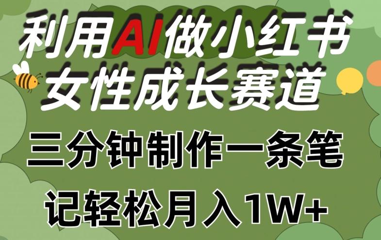 利用Ai做小红书女性成长赛道，三分钟制作一条笔记，轻松月入1w+【揭秘】-菜菜网创