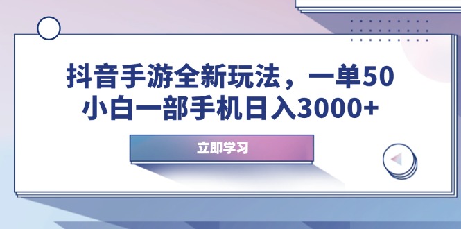 抖音手游全新玩法，一单50，小白一部手机日入3000+-菜菜网创