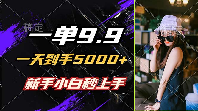 一单9.9，一天到手5000+，不挑人，小白当天上手，制作作品只需1分钟-菜菜网创