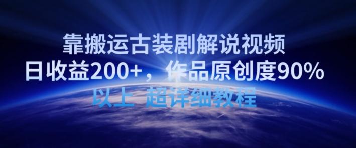靠搬运古装剧解说视频，日收益200+，作品原创度90%以上，超详细教程【揭秘】-菜菜网创