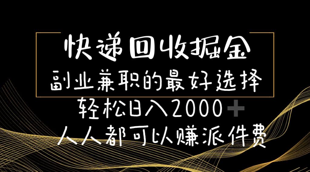 快递回收掘金副业兼职的最好选择轻松日入2000-人人都可以赚派件费-菜菜网创