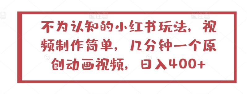 不为认知的小红书玩法，视频制作简单，几分钟一个原创动画视频，日入400+【揭秘】-菜菜网创
