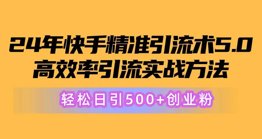 24年快手精准引流术5.0，高效率引流实战方法，轻松日引500+创业粉-菜菜网创