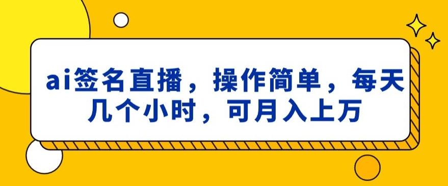 ai签名直播，操作简单，简单几个小时，可月入上万-菜菜网创